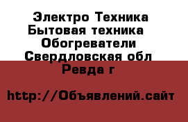 Электро-Техника Бытовая техника - Обогреватели. Свердловская обл.,Ревда г.